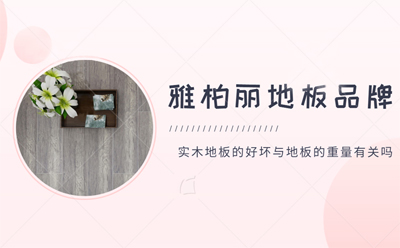 實木地板的好壞與地板的重量有關嗎